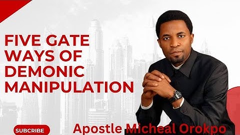 Five gate ways of demonic manipulation by Apostle Michael Orokpo