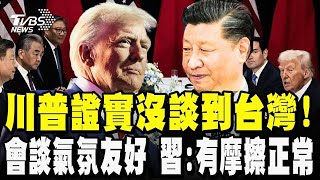 川習會引全球關注 台海問題也受矚目 川普證實:沒談到台灣! 中美會談氣氛友好 習近平:往來有摩擦正常 川普:相信會有很多共識 預告明年四月訪中國|TVBS新聞 @TVBSNEWS01
