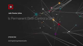 Is Permanent Birth Control a Sin    Ask Pastor John