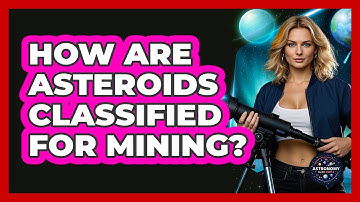 How Are Asteroids Classified For Mining? - Astronomy Made Simple