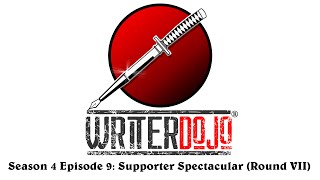 WriterDojo S4 Ep9:  Supporter Spectacular (Round 7)
