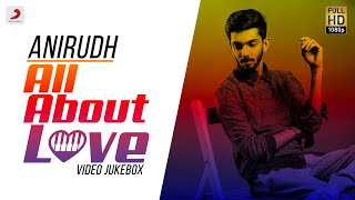 All About Love - Anirudh Ravichander | Back to Back Video Songs | Anirudh Tamil Hit Songs