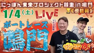 ボートレース鳴門 　にっぽん未来プロジェクト競走in鳴門　最終日 優勝戦　1月4日(土)【ボートレースライブ】