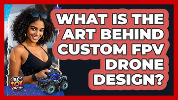What Is The Art Behind Custom FPV Drone Design? - RC Toy Central