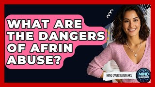What Are The Dangers Of Afrin Abuse? - Mind Over Substance