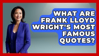 What Are Frank Lloyd Wright's Most Famous Quotes? - Artists Behind the Art
