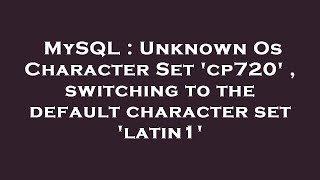 MySQL : Unknown Os Character Set 'cp720' , switching to the default character set 'latin1' Wealth