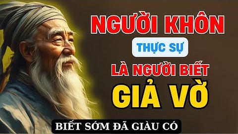 Lời dạy cổ nhân : NGƯỜI KHÔN thực sự là người biết GIẢ VỜ l Triết lý sống ngàn đời