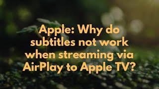 Apple Why Do Subles Not Work When Streaming Via Airplay To Apple Tv?