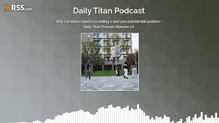Why Cal State Fullerton is adding a new vice presidential position - Daily Titan Podcast...
