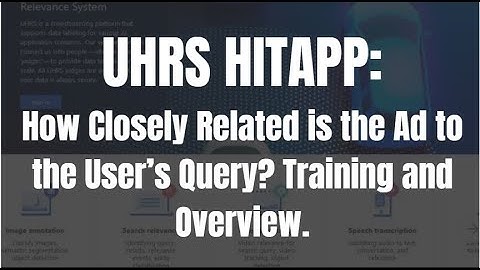 UHRS How Closely Related is the Ad to the User’s Query? Training and Overview.