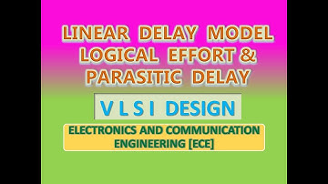 Linear Delay Model, Logical Effort and Parasitic Delay