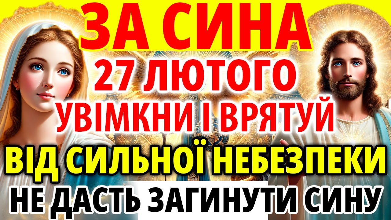 27 лютого ЗА СИНА ПРОСИ ОБОВ'ЯЗКОВО! Сильна захисна мамина молитва за сина! Оберег від зла та бід