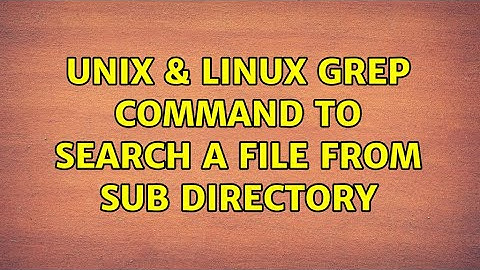 Unix & Linux: grep command to search a file from sub directory (2 Solutions!!)