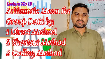 Arithmetic Mean for Group Data by Direct Method, Shortcut Method and Coding Method.