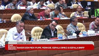DARI RUANG SIDANG - KOMISI V DPR RI RAKER DENGAN MEN-PUPR,MENHUB,KEPALA BMKG DAN KEPALA BNPP