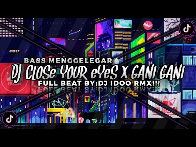 DJ CLOSE YOUR EYES X GANI GANI FULL BEAT BY DJ IDOO RMX - VIRAL TIKTOK TERBARU 2022!! class=