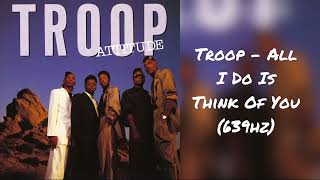 Troop - All I Do Is Think Of You (639hz)