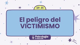 Basta de victimismo: recupera el control de tu vida | Psicología al Desnudo - T1 E91