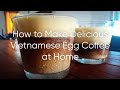 How to make delicious Vietnamese Egg Coffee