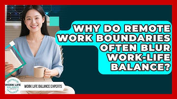 Why Do Remote Work Boundaries Often Blur Work-Life Balance? | Work Life Balance Experts News