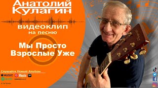 Анатолий Кулагин - Мы Просто Взрослые Уже