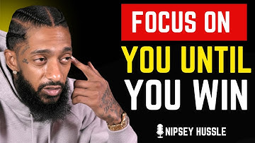 🔥 FOCUS ON YOU UNTIL YOU WIN | NIPSEY HUSSLE