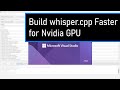 Build whisper.cpp Faster for Nvidia GPU