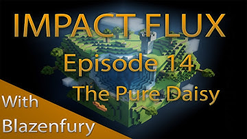 [FTB] Impact Flux Episode 14 - The Pure Daisy