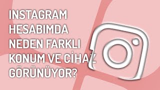 Instagram hesabımda neden farklı konum / cihaz / ülke görünüyor? Resimi