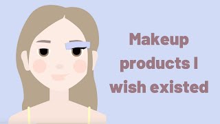 6 makeup and beauty products I wish existed