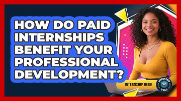 How Do Paid Internships Benefit Your Professional Development? - Internship Hero