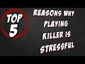 5 Reasons why playing killer is so stressful!