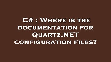 C# : Where is the documentation for Quartz.NET configuration files?