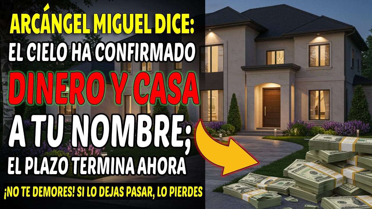ARCÁNGEL MIGUEL DICE: EL CIELO HA CONFIRMADO — DINERO Y CASA A TU NOMBRE; EL PLAZO TERMINA AHORA