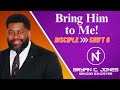 Bring Him to Me! | Disciple Shift 6 | Bryan C. Jones, Senior Minister