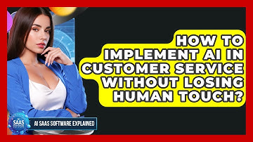 How To Implement AI In Customer Service Without Losing Human Touch? - AI SaaS Software Explained