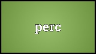 Perc Meaning