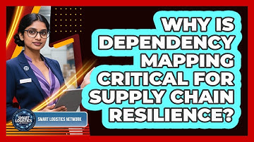 Why Is Dependency Mapping Critical for Supply Chain Resilience?