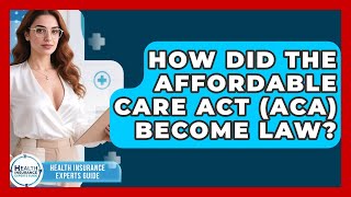 How Did The Affordable Care Act (ACA) Become Law? - Health Insurance Experts Guide