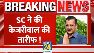 Delhi के CM Arvind Kejriwal को लेकर Supreme Court ने की तारीफ