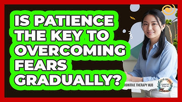 Is Patience The Key To Overcoming Fears Gradually?