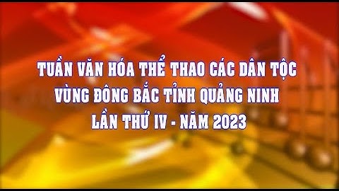 Tuần VHTT các dân tộc vùng Đông Bắc lần thứ IV; Ngày hội VHTT các dân tộc tỉnh Quảng Ninh năm 2023.