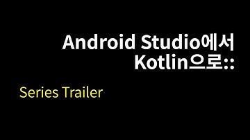 Series Trailer::Android Studio에서 Kotlin으로#00