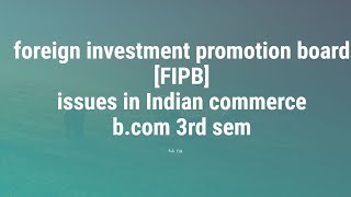 foreign investment promotion board /issues in Indian commerce