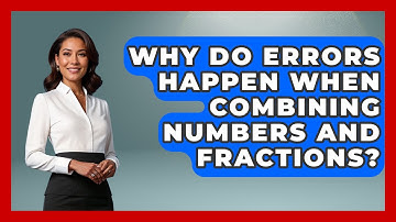 Why Do Errors Happen When Combining Numbers And Fractions? - The Numbers Channel