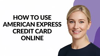 HOW TO USE AMERICAN EXPRESS CREDIT CARD ONLINE - Julia'sTutorials