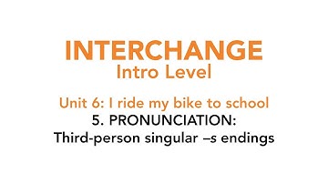 Interchange Intro - Unit 6: 5. PRONUNCIATION: Third-person singular –s endings