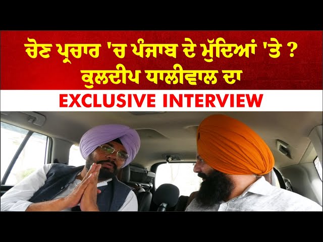 ਚੋਣ ਪ੍ਰਚਾਰ 'ਚ ਪੰਜਾਬ ਦੇ ਮੁੱਦਿਆਂ 'ਤੇ ? Kuldeep Singh Dhaliwal ਦਾ EXCLUSIVE INTERVIEW