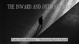 The Inward and Outward Man | Pastor Jason Robinson